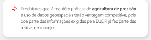 Produtores que j&aacute; mant&ecirc;m pr&aacute;ticas de agricultura de precis&atilde;o e uso de dados geoespaciais ter&atilde;o vantagem competitiva, pois boa parte das informa&ccedil;&otilde;es exigidas pela EUDR j&aacute; faz parte das rotinas de manejo.